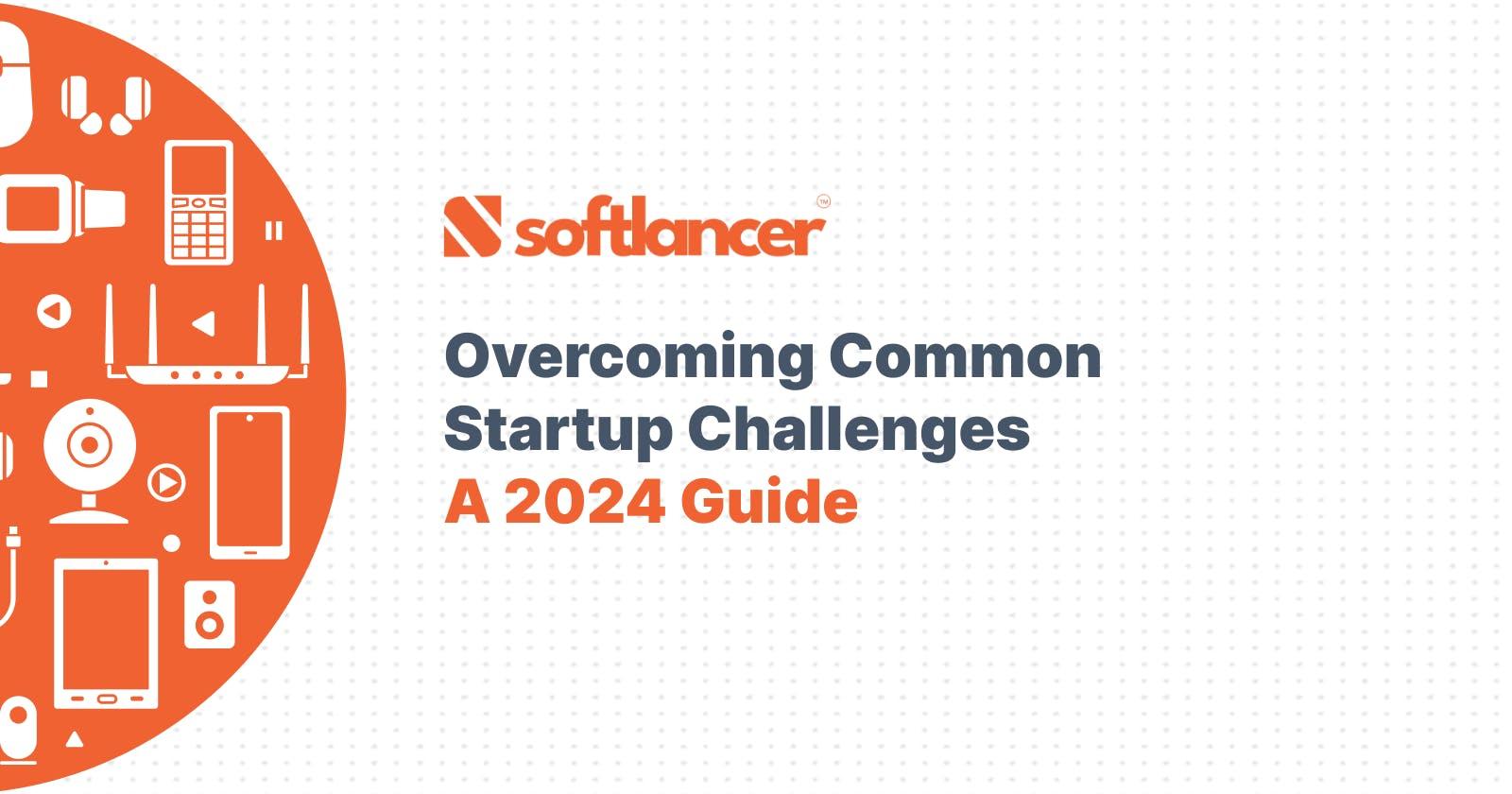Overcoming Common Startup Challenges: A 2024 Guide