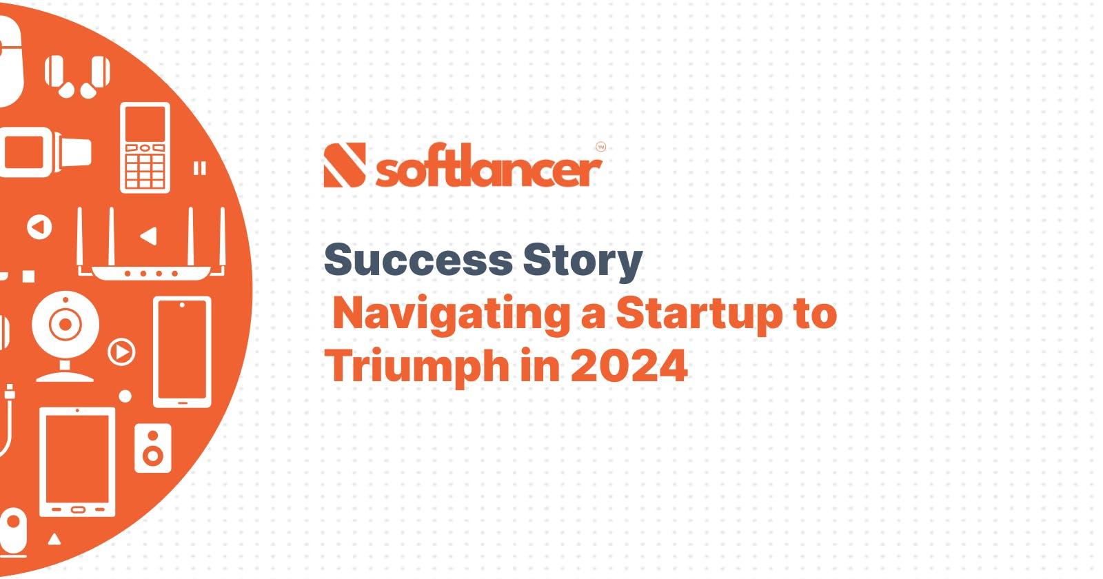 Success Story: Navigating a Startup to Triumph in 2024