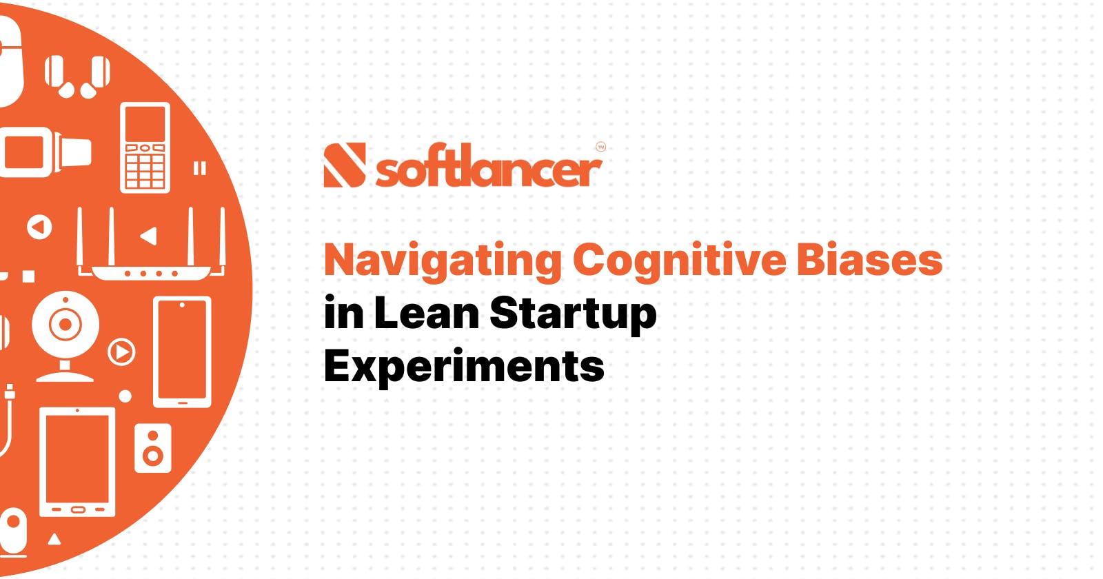 Navigating Cognitive Biases in Lean Startup Experiments