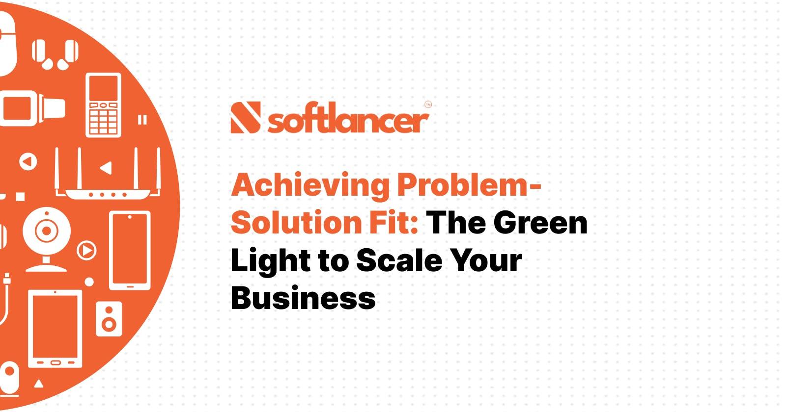 Achieving Problem-Solution Fit: The Green Light to Scale Your Business