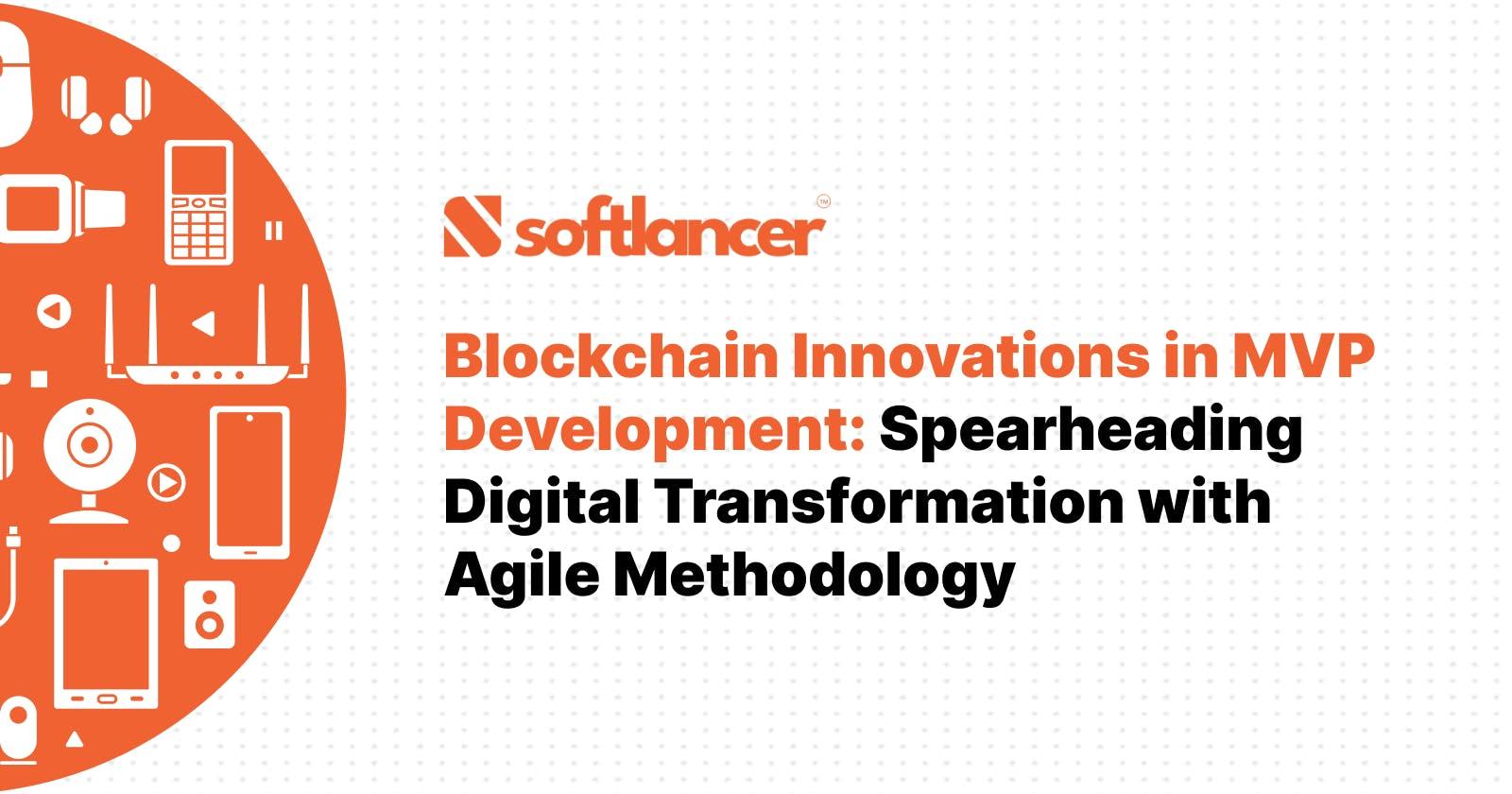 Blockchain Innovations in MVP Development: Spearheading Digital Transformation with Agile Methodology